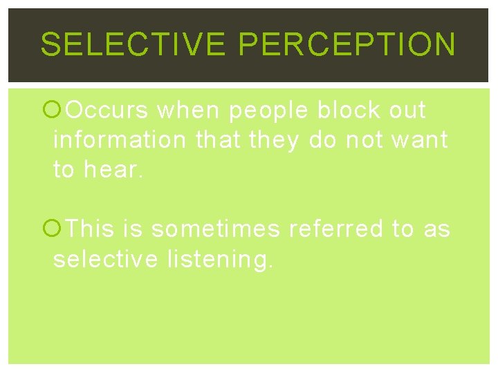 SELECTIVE PERCEPTION Occurs when people block out information that they do not want to