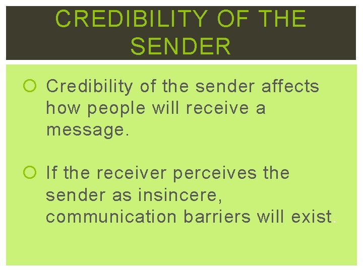 CREDIBILITY OF THE SENDER Credibility of the sender affects how people will receive a