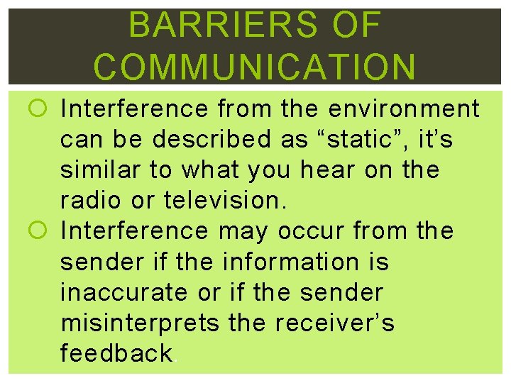 BARRIERS OF COMMUNICATION Interference from the environment can be described as “static”, it’s similar