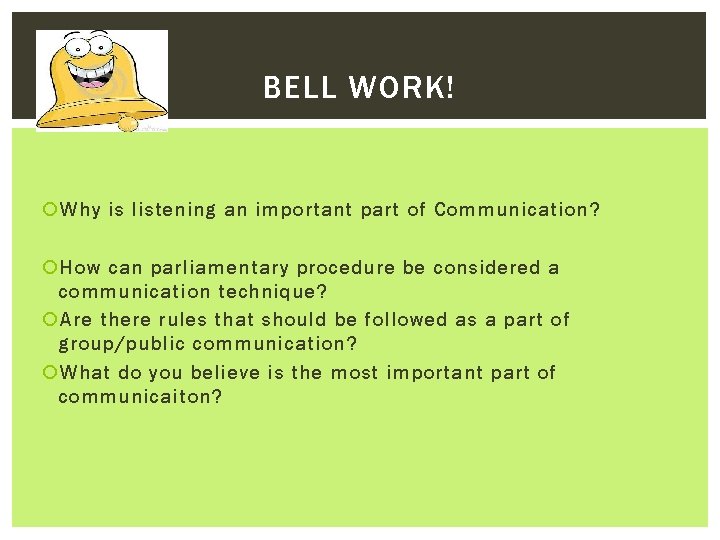 BELL WORK! Why is listening an important part of Communication? How can parliamentary procedure