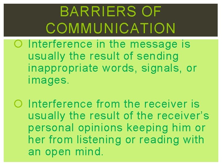 BARRIERS OF COMMUNICATION Interference in the message is usually the result of sending inappropriate