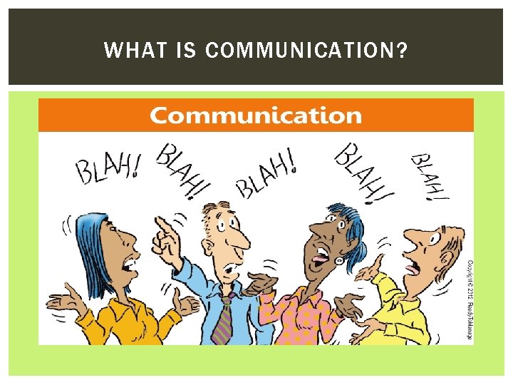 WHAT IS COMMUNICATION? 