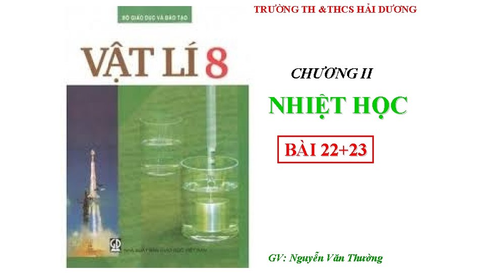 TRƯỜNG TH &THCS HẢI DƯƠNG CHƯƠNG II NHIỆT HỌC BÀI 22+23 GV: Nguyễn Văn