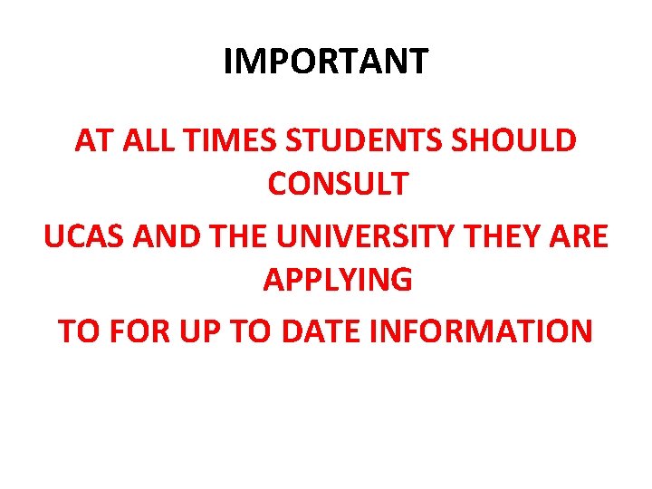 IMPORTANT AT ALL TIMES STUDENTS SHOULD CONSULT UCAS AND THE UNIVERSITY THEY ARE APPLYING