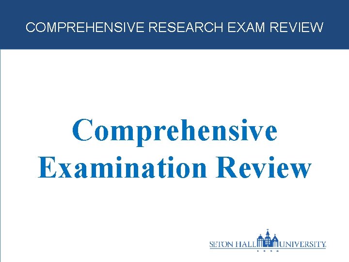 COMPREHENSIVE RESEARCH EXAM REVIEW Comprehensive Examination Review 