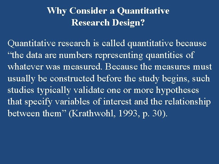 Why Consider a Quantitative Research Design? Quantitative research is called quantitative because “the data