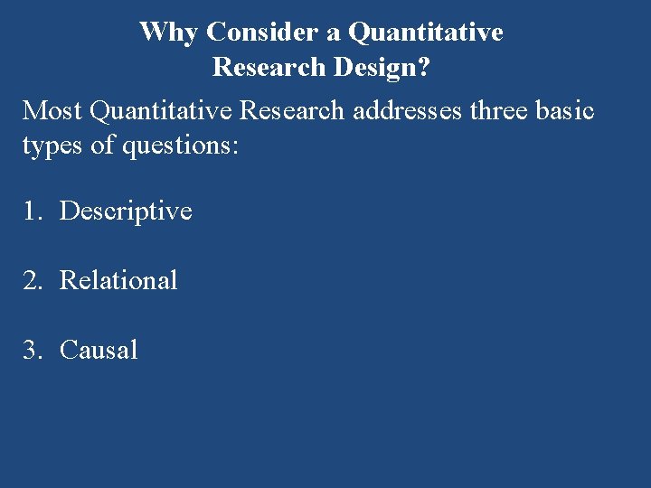 Why Consider a Quantitative Research Design? Most Quantitative Research addresses three basic types of
