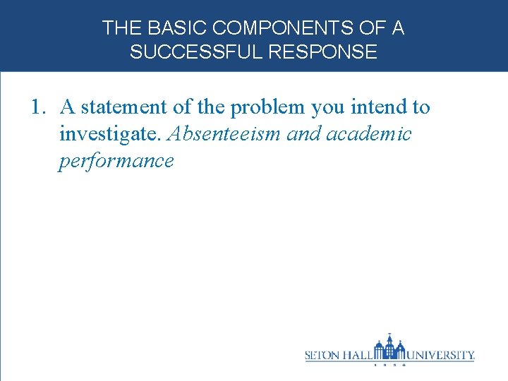 THE BASIC COMPONENTS OF A SUCCESSFUL RESPONSE 1. A statement of the problem you