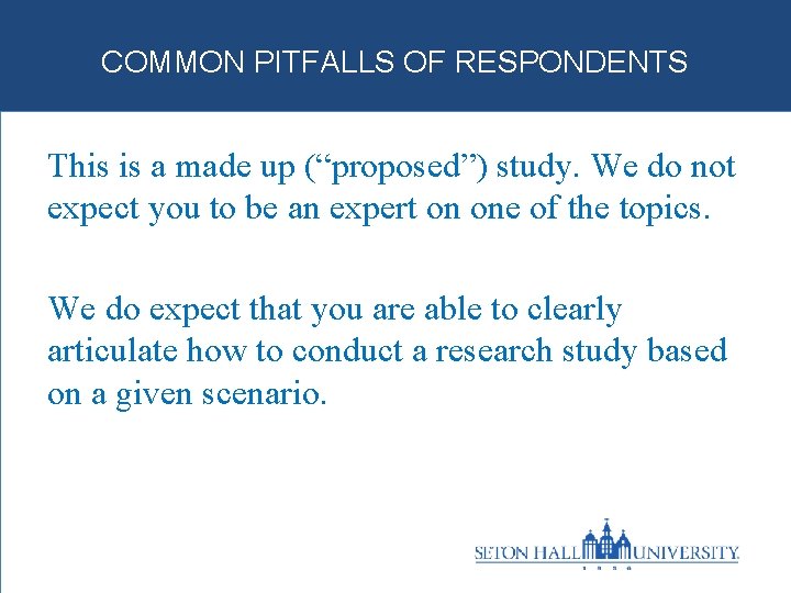 COMMON PITFALLS OF RESPONDENTS This is a made up (“proposed”) study. We do not