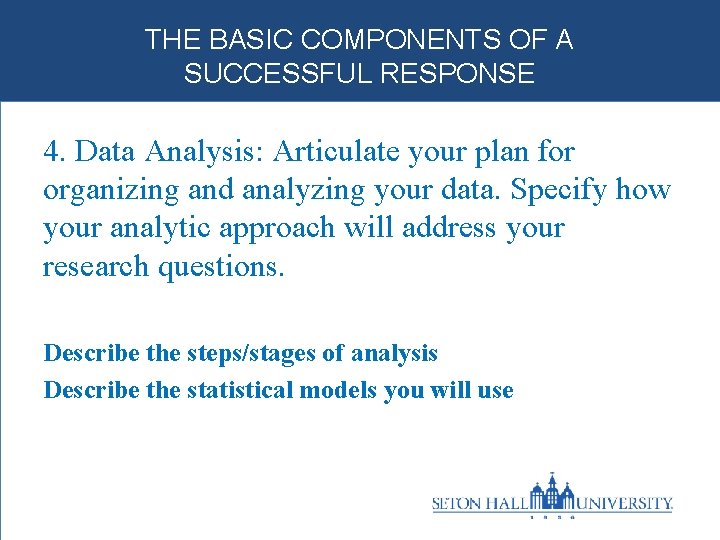 THE BASIC COMPONENTS OF A SUCCESSFUL RESPONSE 4. Data Analysis: Articulate your plan for