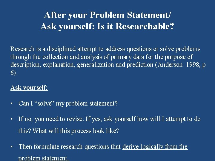 After your Problem Statement/ Ask yourself: Is it Researchable? Research is a disciplined attempt