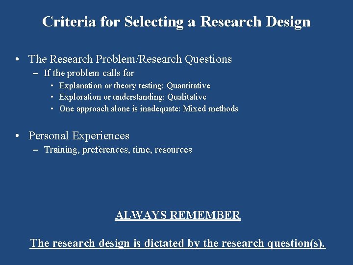 Criteria for Selecting a Research Design • The Research Problem/Research Questions – If the