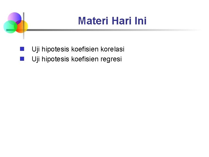 Materi Hari Ini n Uji hipotesis koefisien korelasi n Uji hipotesis koefisien regresi 