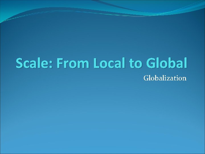 Scale: From Local to Globalization 
