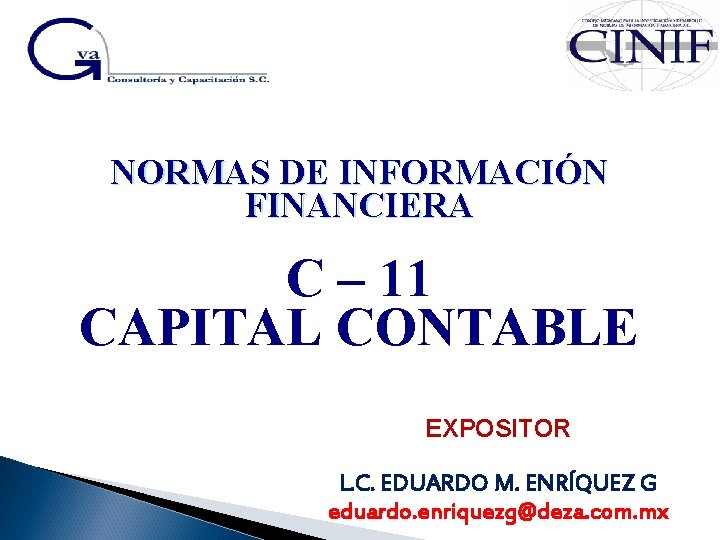 NORMAS DE INFORMACIÓN FINANCIERA C – 11 CAPITAL CONTABLE EXPOSITOR L. C. EDUARDO M.