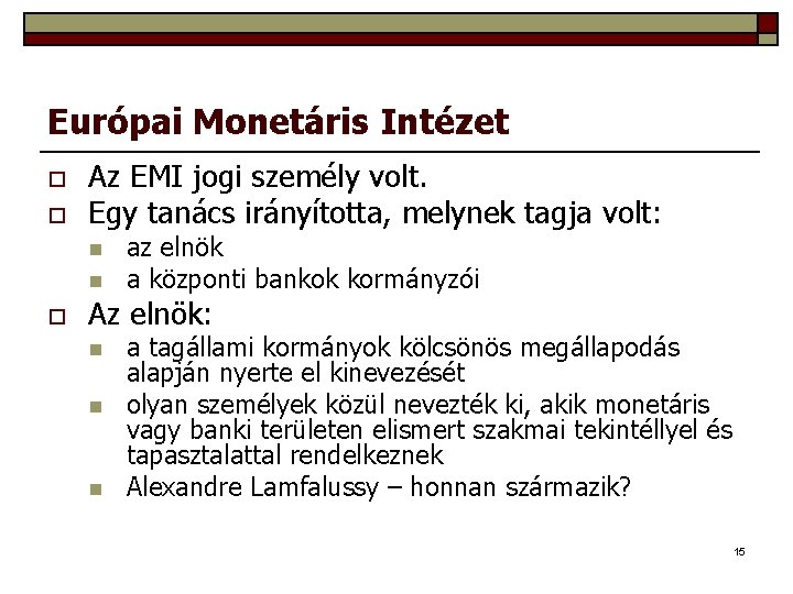 Európai Monetáris Intézet o o Az EMI jogi személy volt. Egy tanács irányította, melynek