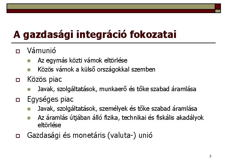 A gazdasági integráció fokozatai o Vámunió n n o Közös piac n o Javak,