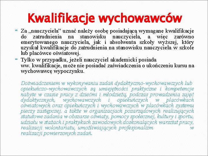 Kwalifikacje wychowawców Za „nauczyciela” uznać należy osobę posiadającą wymagane kwalifikacje do zatrudnienia na stanowisku