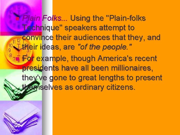 Plain Folks. . . Using the "Plain-folks Technique" speakers attempt to convince their audiences