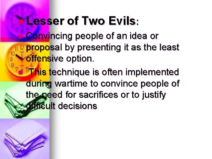 n Lesser of Two Evils: Convincing people of an idea or proposal by presenting