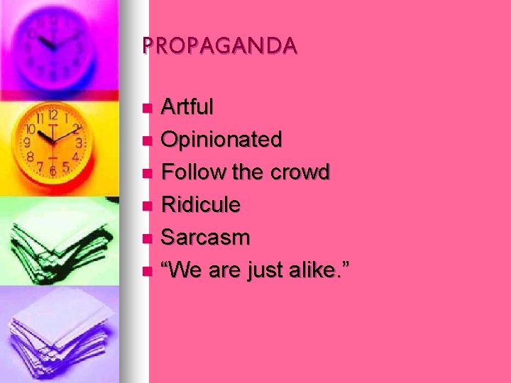 PROPAGANDA Artful n Opinionated n Follow the crowd n Ridicule n Sarcasm n “We