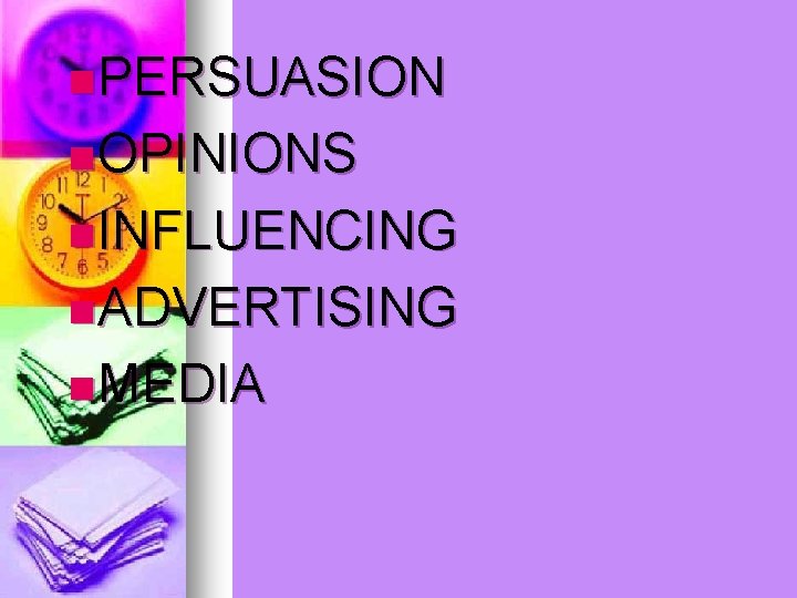 n PERSUASION n OPINIONS n INFLUENCING n ADVERTISING n MEDIA 