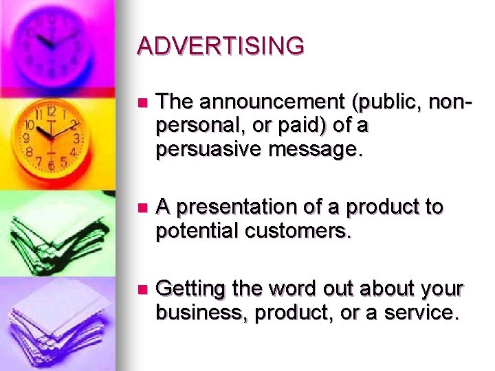 ADVERTISING n The announcement (public, nonpersonal, or paid) of a persuasive message. n A