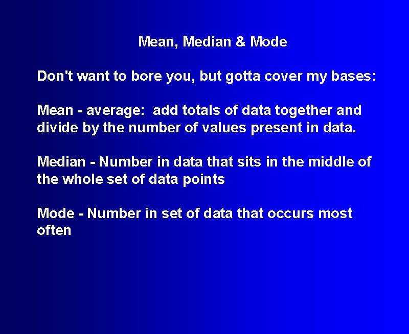 Mean, Median & Mode Don't want to bore you, but gotta cover my bases:
