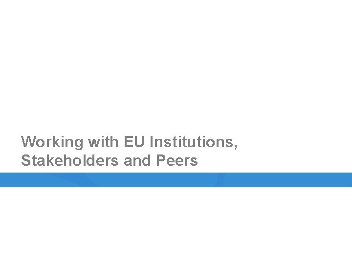 Working with EU Institutions, Stakeholders and Peers 