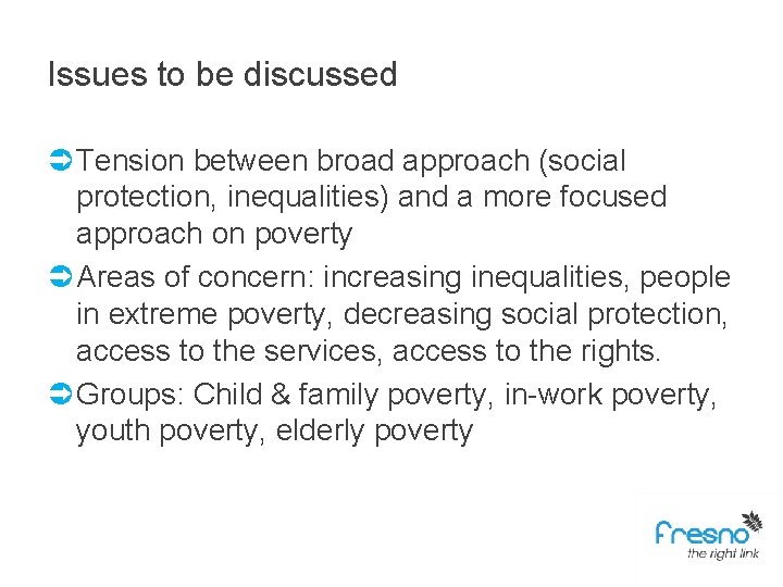 Issues to be discussed Ü Tension between broad approach (social protection, inequalities) and a