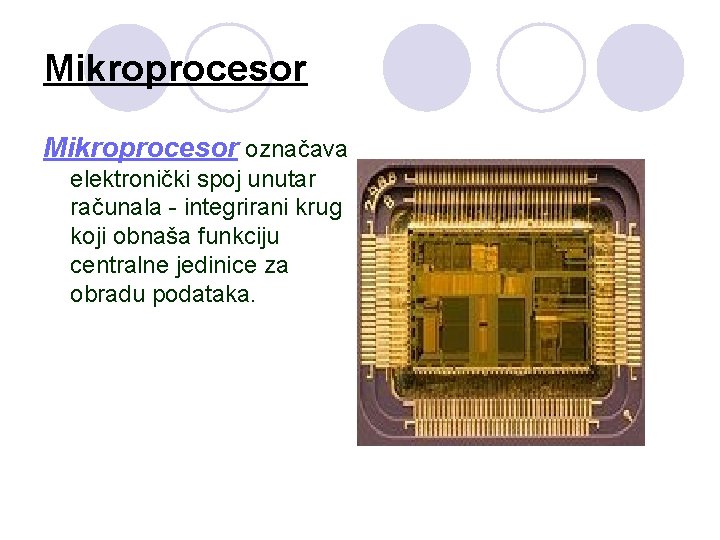 Mikroprocesor označava elektronički spoj unutar računala - integrirani krug koji obnaša funkciju centralne jedinice