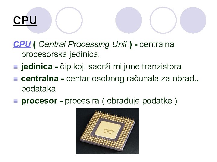 CPU ( Central Processing Unit ) - centralna procesorska jedinica - čip koji sadrži