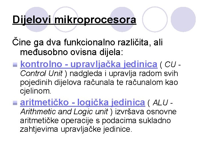 Dijelovi mikroprocesora Čine ga dva funkcionalno različita, ali međusobno ovisna dijela: kontrolno - upravljačka