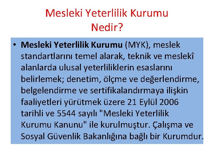 Mesleki Yeterlilik Kurumu Nedir? • Mesleki Yeterlilik Kurumu (MYK), meslek standartlarını temel alarak, teknik