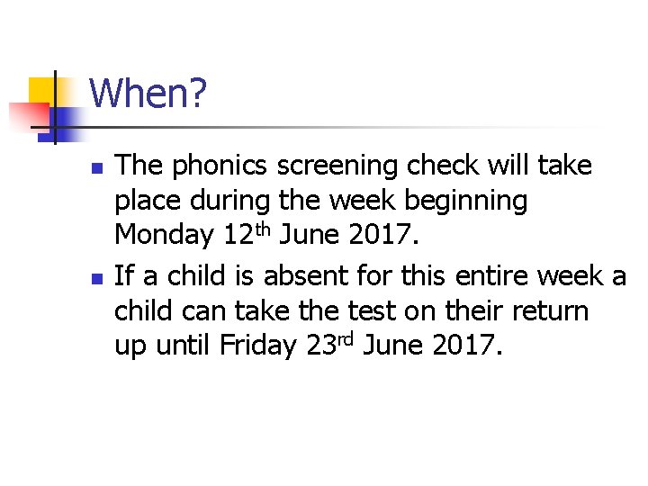 When? n n The phonics screening check will take place during the week beginning