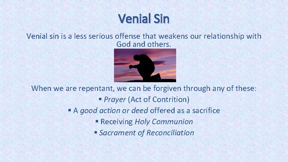 Venial Sin Venial sin is a less serious offense that weakens our relationship with