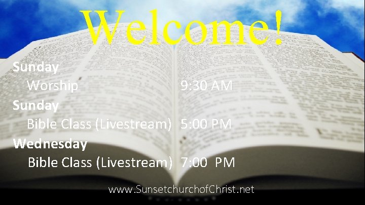 Welcome! Sunday Worship 9: 30 AM Sunday Bible Class (Livestream) 5: 00 PM Wednesday