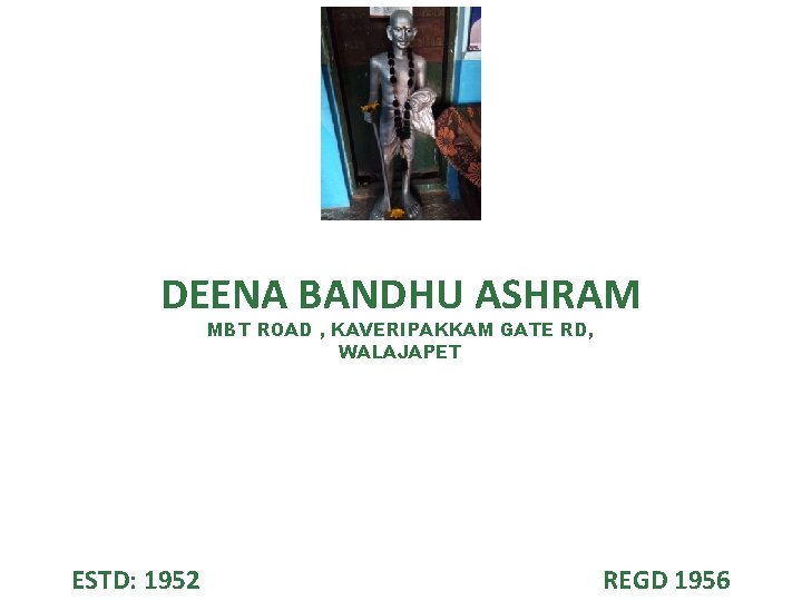 DEENA BANDHU ASHRAM MBT ROAD , KAVERIPAKKAM GATE RD, WALAJAPET ESTD: 1952 REGD 1956