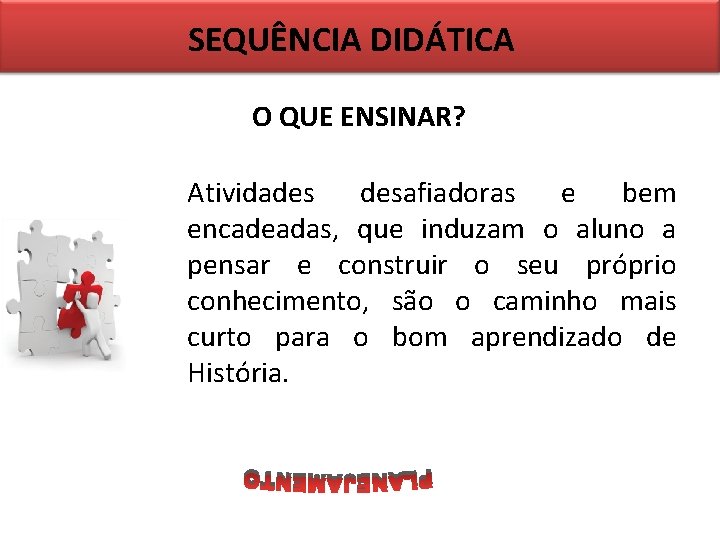 SEQUÊNCIA DIDÁTICA O QUE ENSINAR? Atividades desafiadoras e bem encadeadas, que induzam o aluno