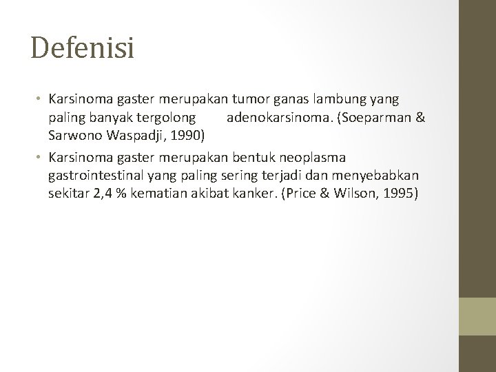 Defenisi • Karsinoma gaster merupakan tumor ganas lambung yang paling banyak tergolong adenokarsinoma. (Soeparman