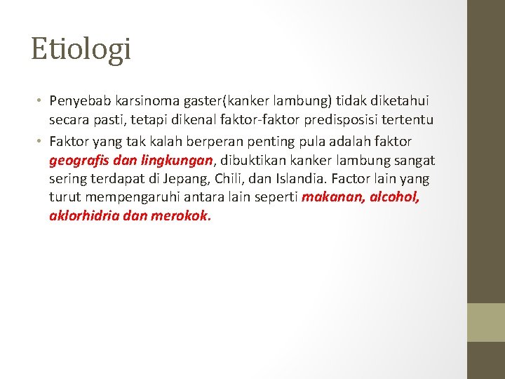 Etiologi • Penyebab karsinoma gaster(kanker lambung) tidak diketahui secara pasti, tetapi dikenal faktor-faktor predisposisi