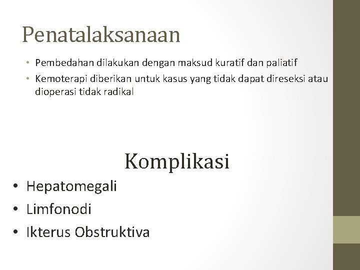 Penatalaksanaan • Pembedahan dilakukan dengan maksud kuratif dan paliatif • Kemoterapi diberikan untuk kasus