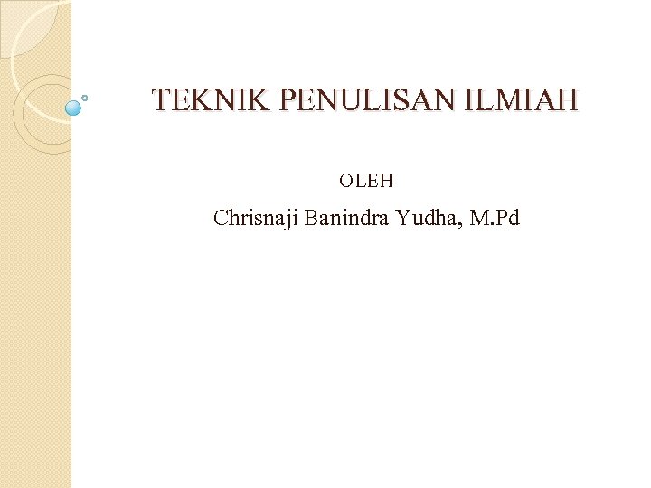 TEKNIK PENULISAN ILMIAH OLEH Chrisnaji Banindra Yudha, M. Pd 