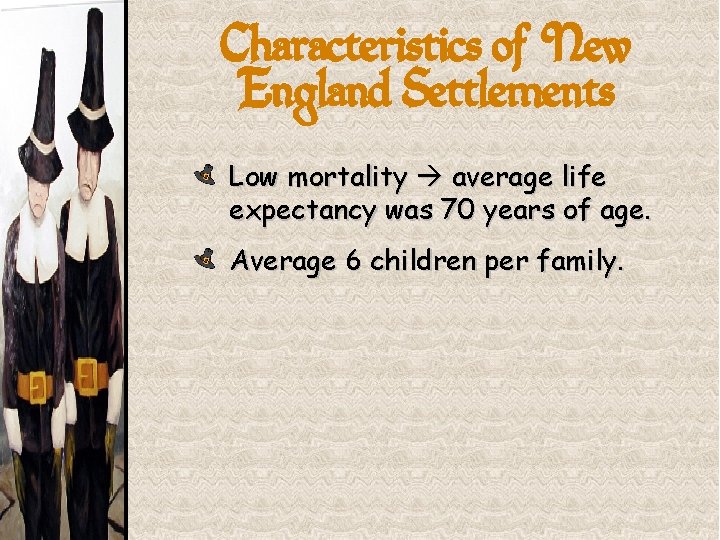 Characteristics of New England Settlements Low mortality average life expectancy was 70 years of