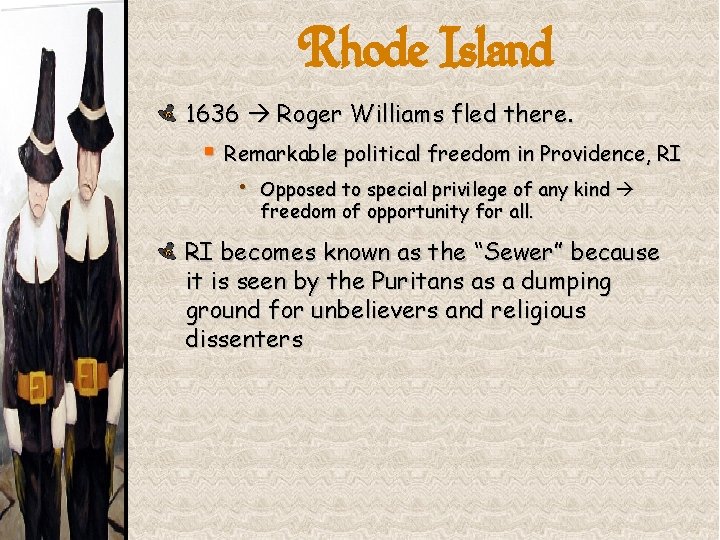 Rhode Island 1636 Roger Williams fled there. § Remarkable political freedom in Providence, RI