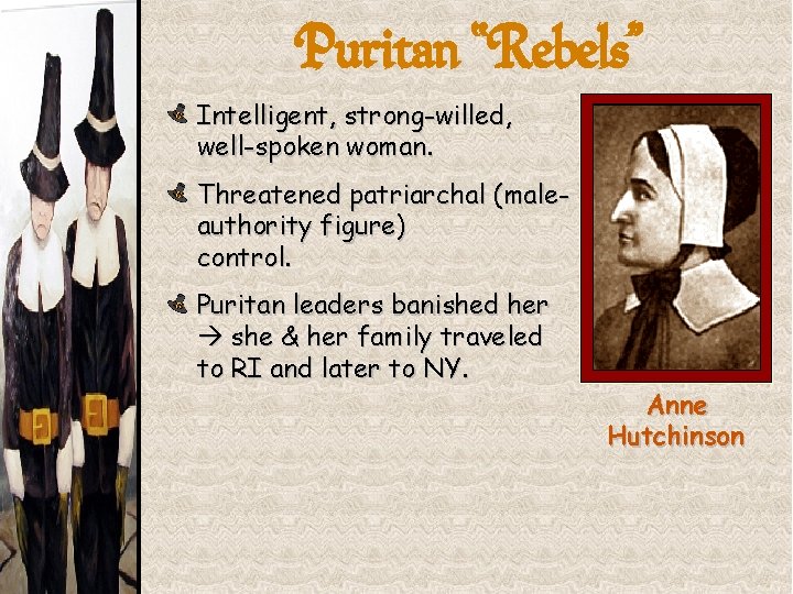 Puritan “Rebels” Intelligent, strong-willed, well-spoken woman. Threatened patriarchal (maleauthority figure) control. Puritan leaders banished