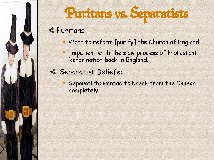 Puritans vs. Separatists Puritans: § Want to reform [purify] the Church of England. §