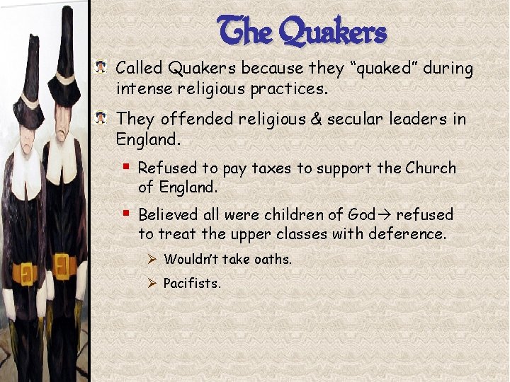 The Quakers Called Quakers because they “quaked” during intense religious practices. They offended religious