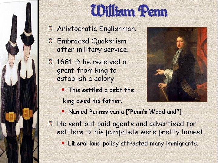 William Penn Aristocratic Englishman. Embraced Quakerism after military service. 1681 he received a grant