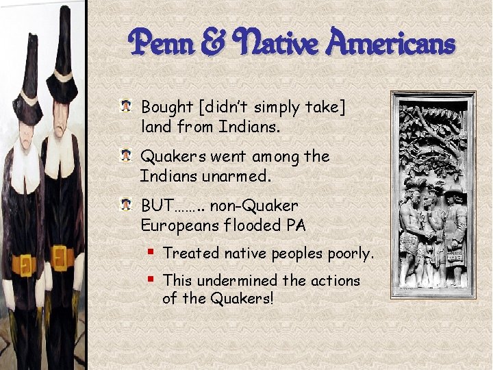 Penn & Native Americans Bought [didn’t simply take] land from Indians. Quakers went among